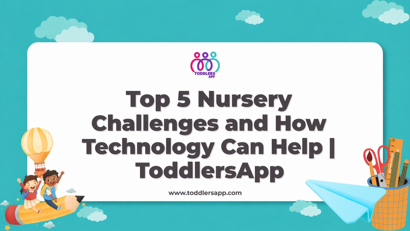 Top 5 Nursery Challenges and How Technology Can Help | ToddlersApp